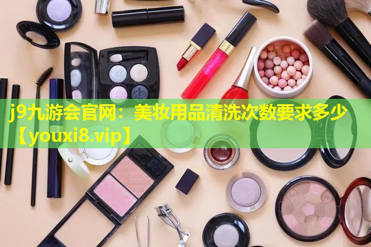 美妆用品清洗次数要求多少